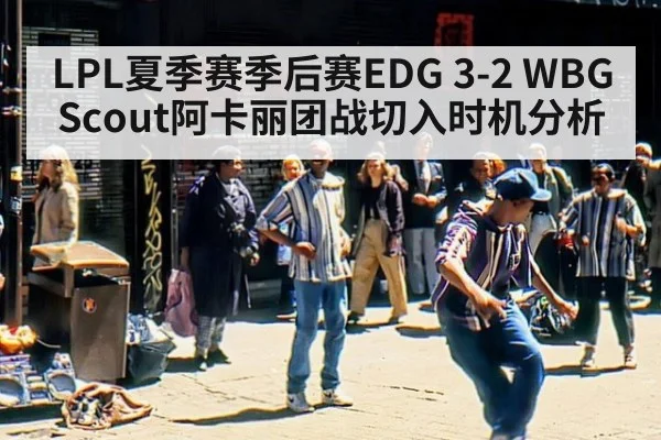 LPL夏季赛季后赛EDG 3-2 WBG Scout阿卡丽团战切入时机分析