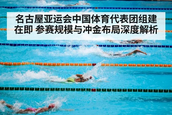 名古屋亚运会中国体育代表团组建在即 参赛规模与冲金布局深度解析